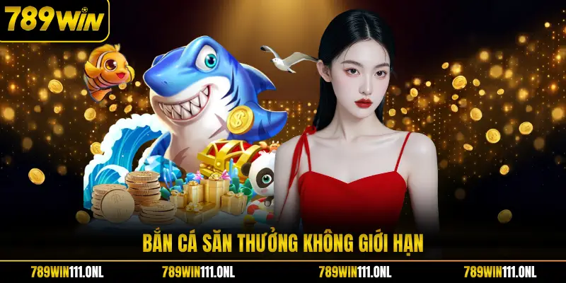 Bắn cá săn thưởng không giới hạn