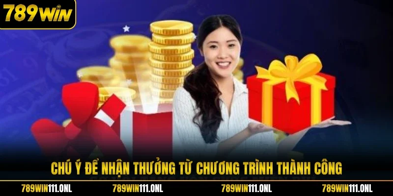 Chú ý để nhận thưởng từ chương trình thành công