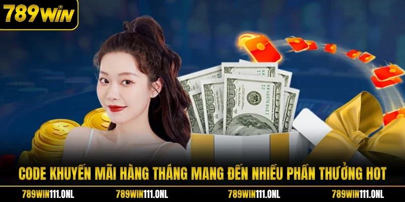Code khuyến mãi hàng tháng mang đến nhiều phần thưởng hot