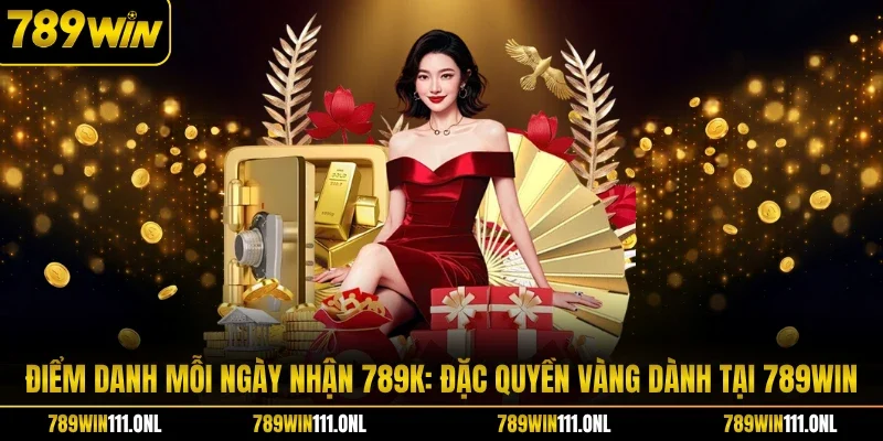 Điểm Danh Mỗi Ngày Nhận 789K: Đặc Quyền Vàng Dành Tại 789WIN