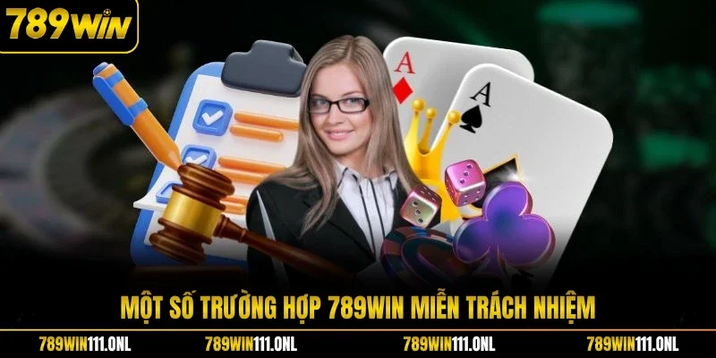 Một số trường hợp 789WIN miễn trách nhiệm