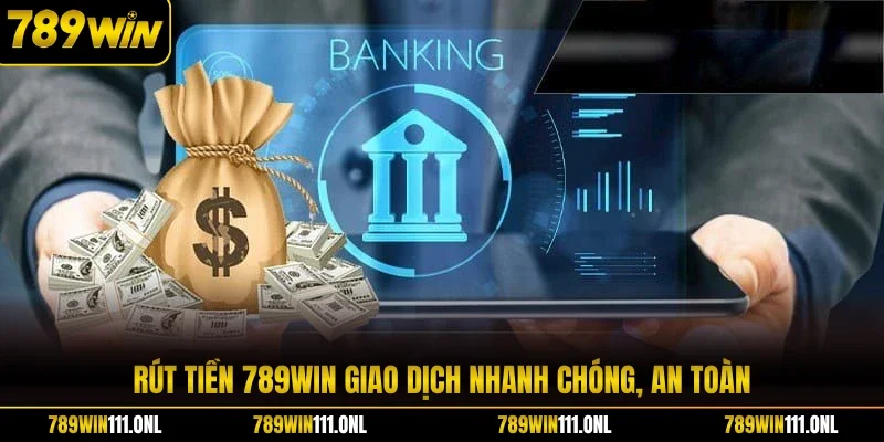 Rút tiền 789WIN giao dịch nhanh chóng, an toàn
