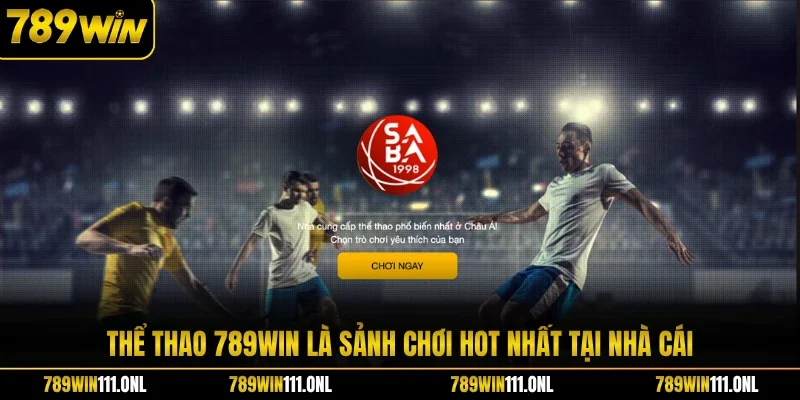 Thể thao 789WIN là sảnh chơi hot nhất tại nhà cái