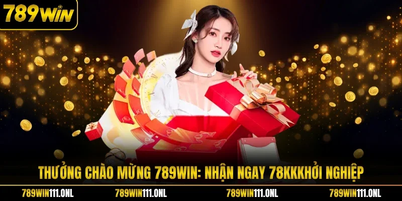 Thưởng Chào Mừng 789WIN: Nhận Ngay 78kKKhởi Nghiệp