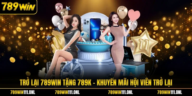 Trở Lại 789WIN Tặng 789K Ưu Đãi Tri Ân Hội Viên Cũ Tái Xuất